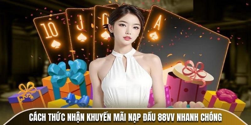 Cách thức nhận khuyến mãi nạp đầu 88VV nhanh chóng