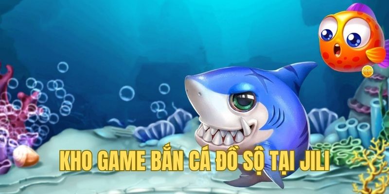 Thư viện game bắn cá Jili đồ sộ