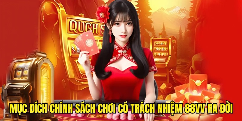Mục đích chính sách chơi có trách nhiệm 88VV ra đời