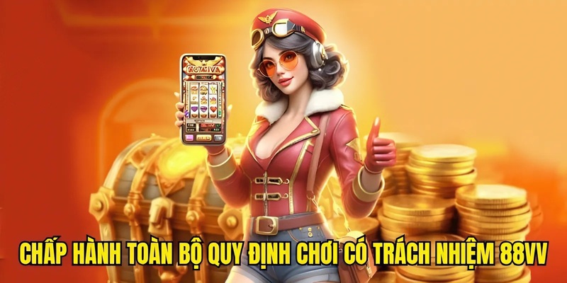 Chấp hành toàn bộ quy định chơi có trách nhiệm 88VV