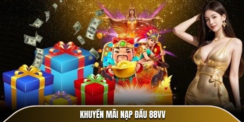 Khuyến Mãi Nạp Đầu 88VV - Nạp Ngay Để Nhận Quà Đặc Biệt