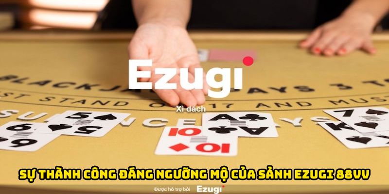 Sự thành công đáng ngưỡng mộ của sảnh Ezugi 88Vv